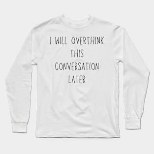 i will overthink this conversation later - funny introvert and social anxiety humor Long Sleeve T-Shirt